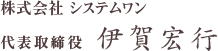 株式会社　システムワン　代表取締役　伊賀宏行